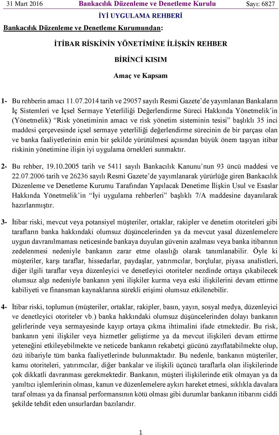 2014 tarih ve 29057 sayılı Resmi Gazete de yayımlanan Bankaların İç Sistemleri ve İçsel Sermaye Yeterliliği Değerlendirme Süreci Hakkında Yönetmelik in (Yönetmelik) Risk yönetiminin amacı ve risk