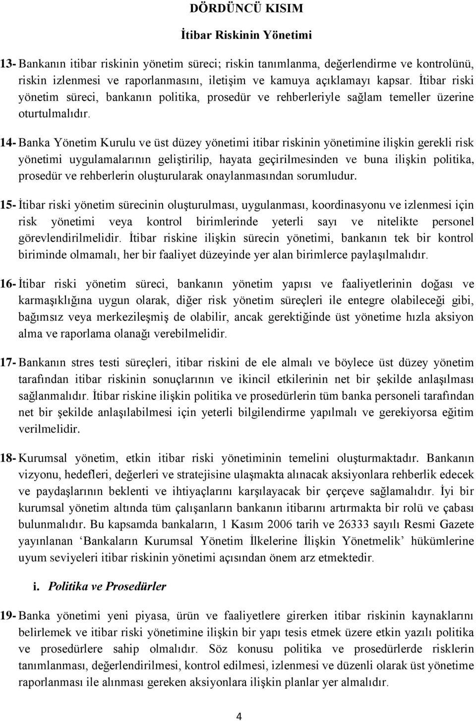 14- Banka Yönetim Kurulu ve üst düzey yönetimi itibar riskinin yönetimine ilişkin gerekli risk yönetimi uygulamalarının geliştirilip, hayata geçirilmesinden ve buna ilişkin politika, prosedür ve