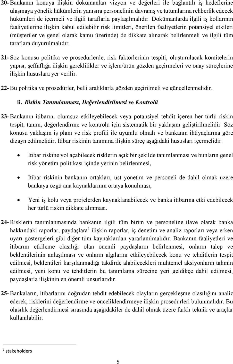 Dokümanlarda ilgili iş kollarının faaliyetlerine ilişkin kabul edilebilir risk limitleri, önerilen faaliyetlerin potansiyel etkileri (müşteriler ve genel olarak kamu üzerinde) de dikkate alınarak