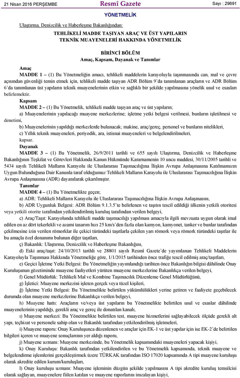 madde taşıyan ADR Bölüm 9 da tanımlanan araçların ve ADR Bölüm 6 da tanımlanan üst yapıların teknik muayenelerinin etkin ve sağlıklı bir şekilde yapılmasına yönelik usul ve esasları belirlemektir.