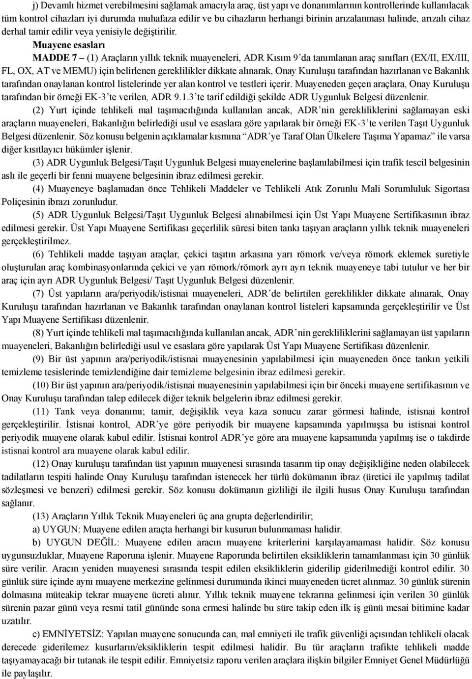 Muayene esasları MADDE 7 (1) Araçların yıllık teknik muayeneleri, ADR Kısım 9 da tanımlanan araç sınıfları (EX/II, EX/III, FL, OX, AT ve MEMU) için belirlenen gereklilikler dikkate alınarak, Onay