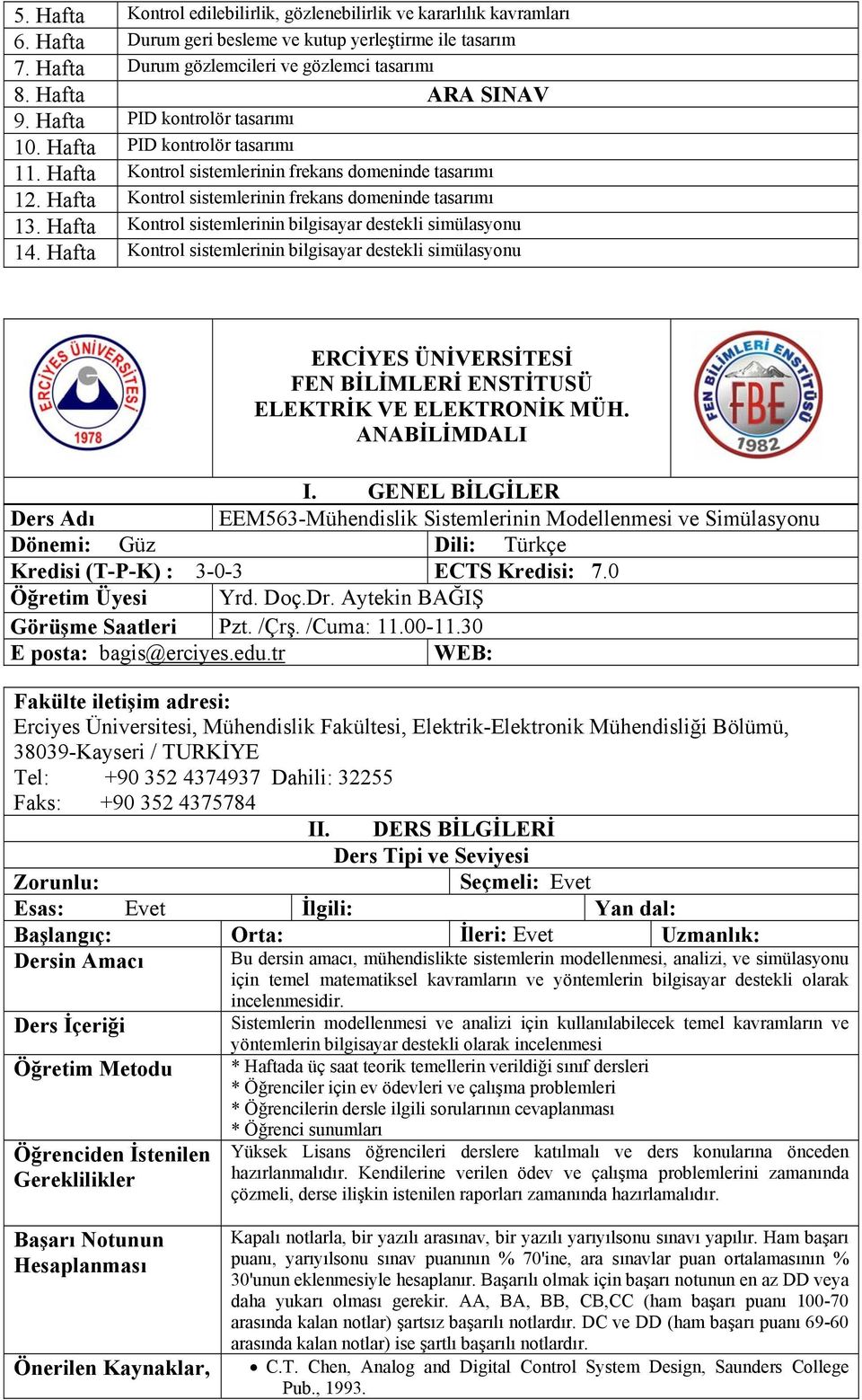 Hafta Kontrol sistemlerinin bilgisayar destekli simülasyonu 14. Hafta Kontrol sistemlerinin bilgisayar destekli simülasyonu ELEKTRİK VE ELEKTRONİK MÜH.