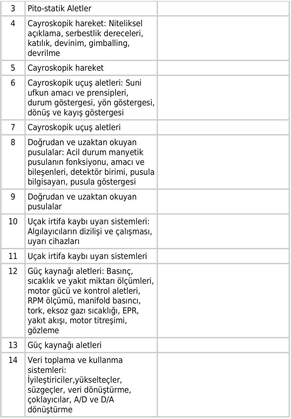 bileşenleri, detektör birimi, pusula bilgisayarı, pusula göstergesi 9 Doğrudan ve uzaktan okuyan pusulalar 10 Uçak irtifa kaybı uyarı sistemleri: Algılayıcıların dizilişi ve çalışması, uyarı