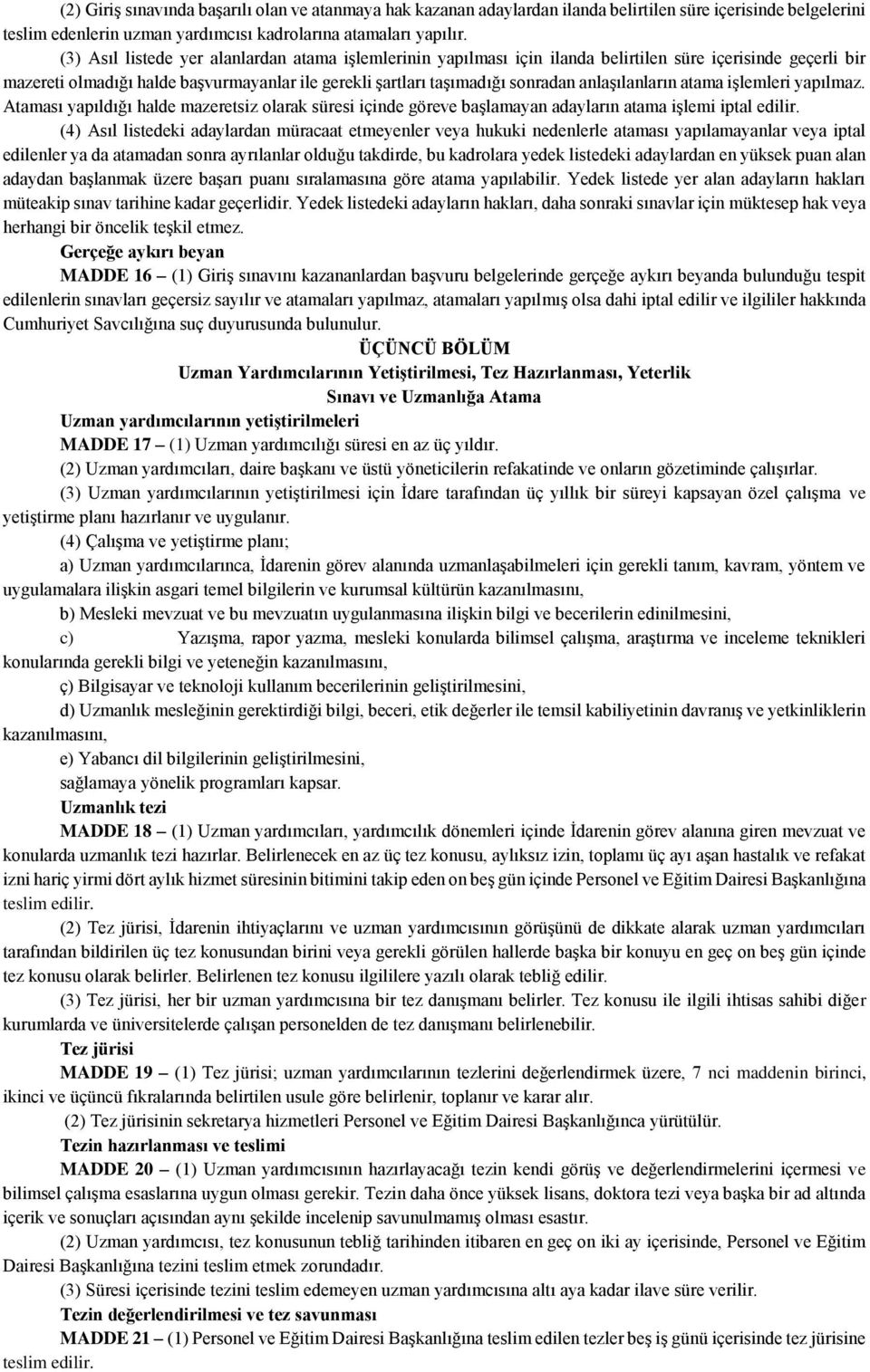 anlaşılanların atama işlemleri yapılmaz. Ataması yapıldığı halde mazeretsiz olarak süresi içinde göreve başlamayan adayların atama işlemi iptal edilir.