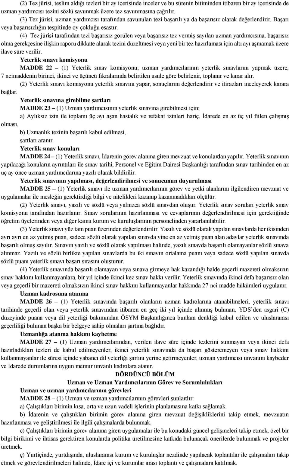 (4) Tez jürisi tarafından tezi başarısız görülen veya başarısız tez vermiş sayılan uzman yardımcısına, başarısız olma gerekçesine ilişkin raporu dikkate alarak tezini düzeltmesi veya yeni bir tez