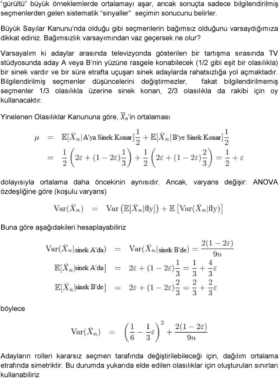 Varsayalım ki adaylar arasında televizyonda gösterilen bir tartışma sırasında TV stüdyosunda aday A veya B nin yüzüne rasgele konabilecek (1/2 gibi eşit bir olasılıkla) bir sinek vardır ve bir süre