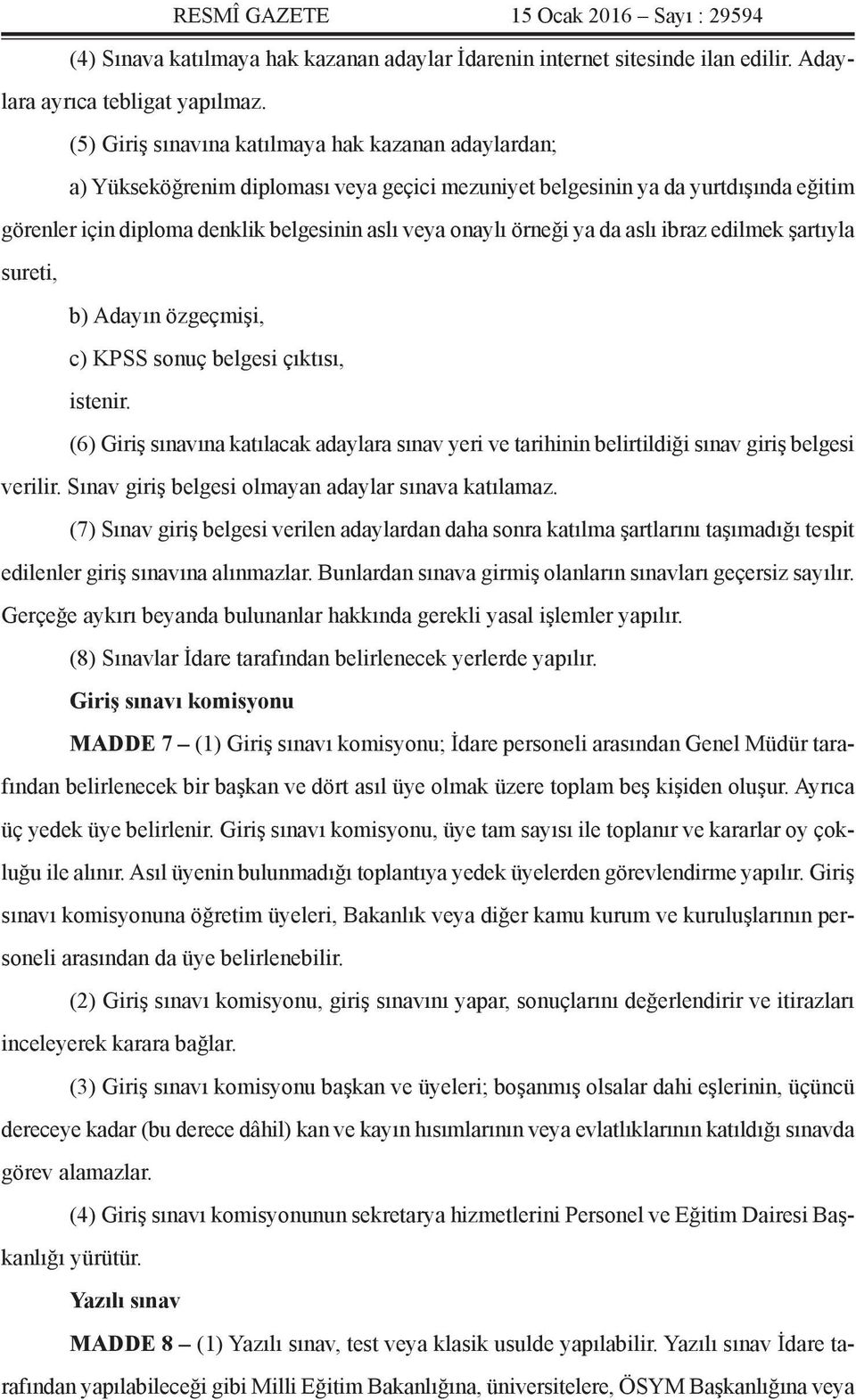 örneği ya da aslı ibraz edilmek şartıyla sureti, b) Adayın özgeçmişi, c) KPSS sonuç belgesi çıktısı, istenir.