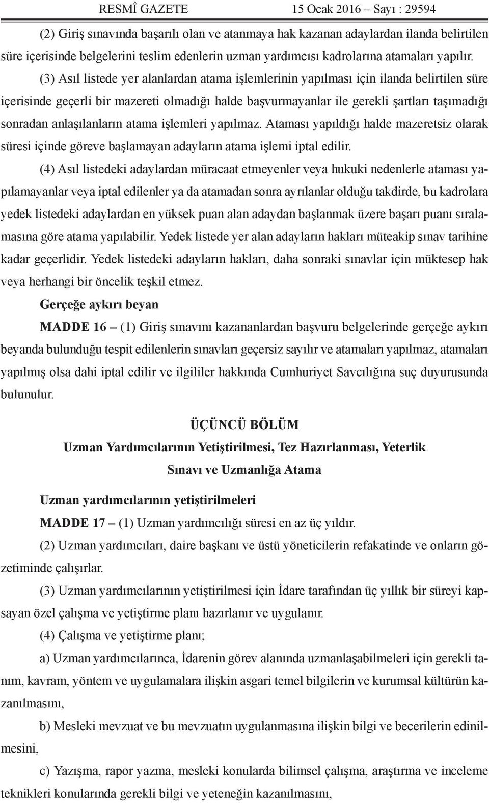 (3) Asıl listede yer alanlardan atama işlemlerinin yapılması için ilanda belirtilen süre içerisinde geçerli bir mazereti olmadığı halde başvurmayanlar ile gerekli şartları taşımadığı sonradan