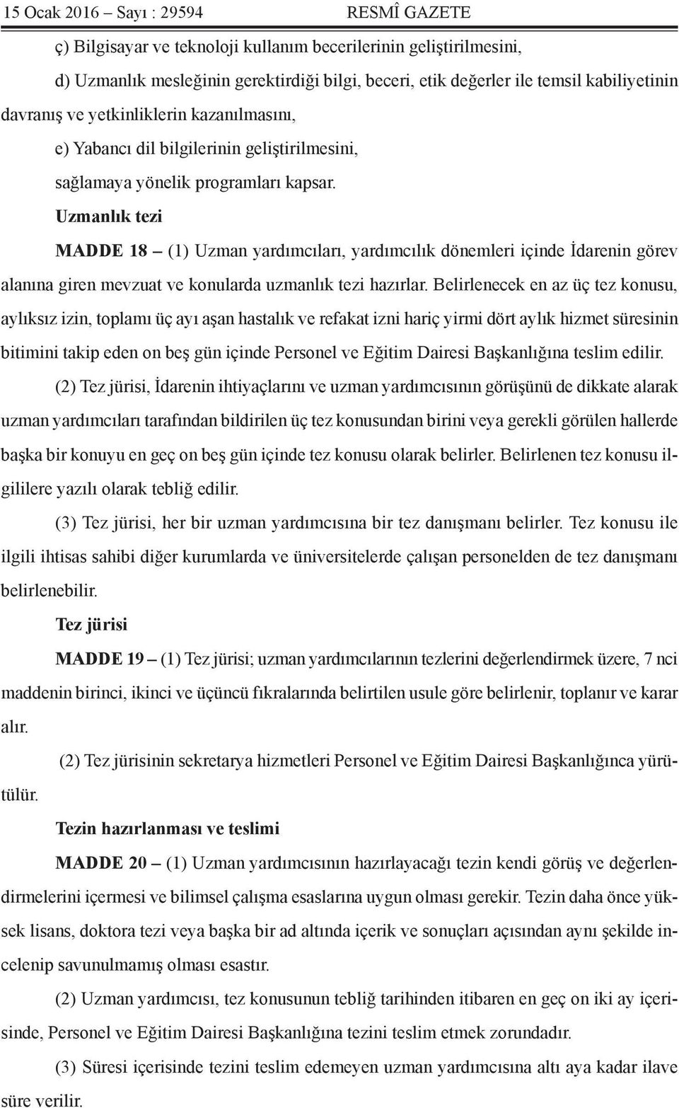 Uzmanlık tezi MADDE 18 (1) Uzman yardımcıları, yardımcılık dönemleri içinde İdarenin görev alanına giren mevzuat ve konularda uzmanlık tezi hazırlar.