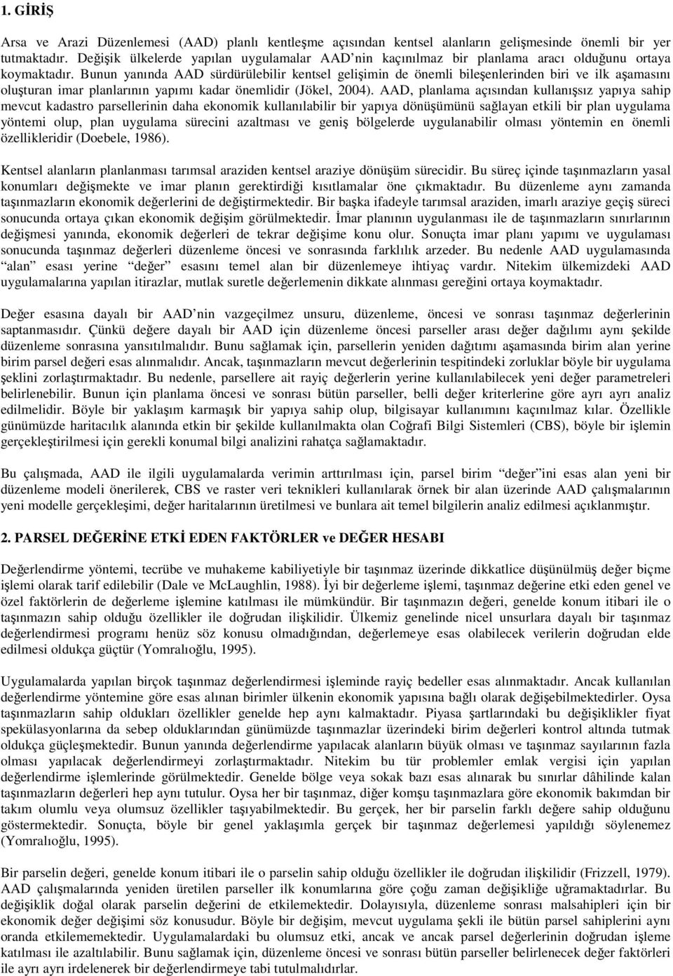 Bunun yanında AAD sürdürülebilir kentsel gelişimin de önemli bileşenlerinden biri ve ilk aşamasını oluşturan imar planlarının yapımı kadar önemlidir (Jökel, 2004).