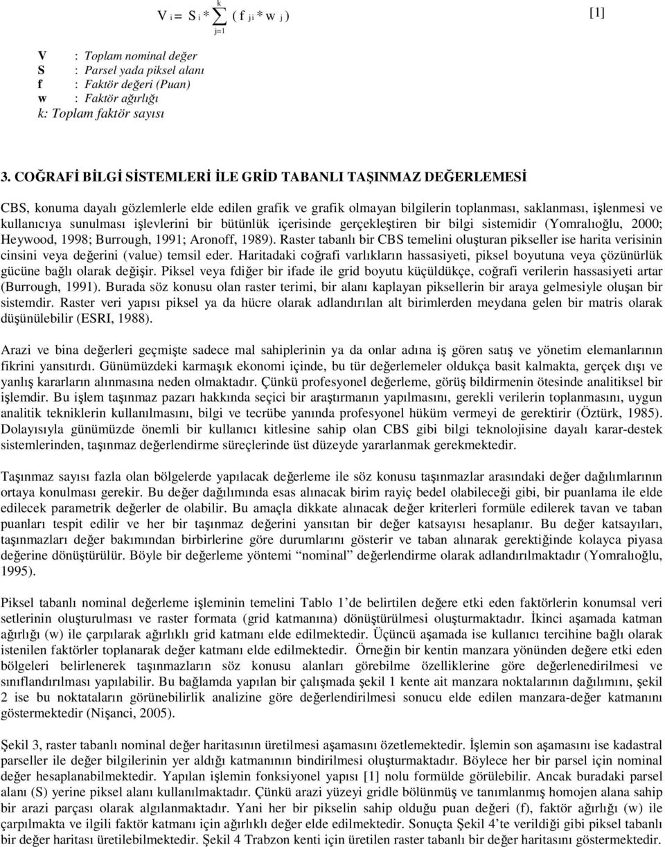 sunulması işlevlerini bir bütünlük içerisinde gerçekleştiren bir bilgi sistemidir (Yomralıoğlu, 2000; Heywood, 1998; Burrough, 1991; Aronoff, 1989).