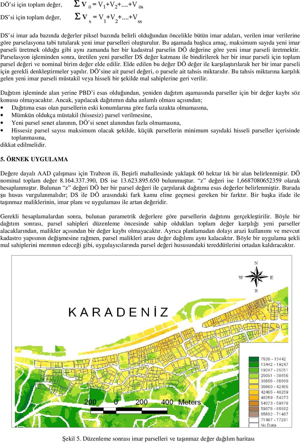 Bu aşamada başlıca amaç, maksimum sayıda yeni imar parseli üretmek olduğu gibi aynı zamanda her bir kadastral parselin DÖ değerine göre yeni imar parseli üretmektir.