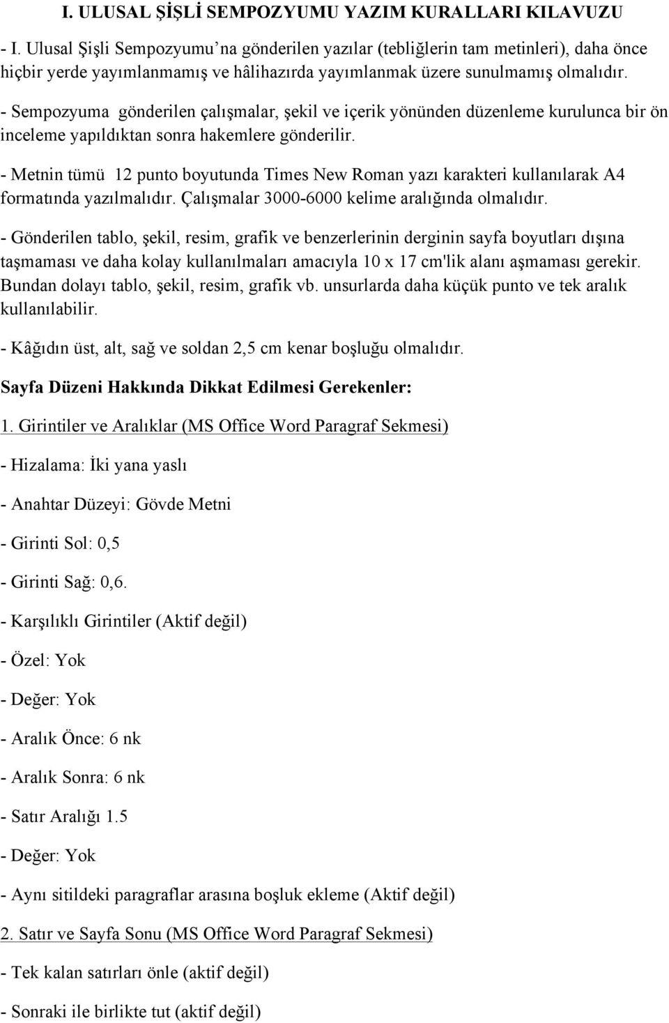 - Sempozyuma gönderilen çalışmalar, şekil ve içerik yönünden düzenleme kurulunca bir ön inceleme yapıldıktan sonra hakemlere gönderilir.