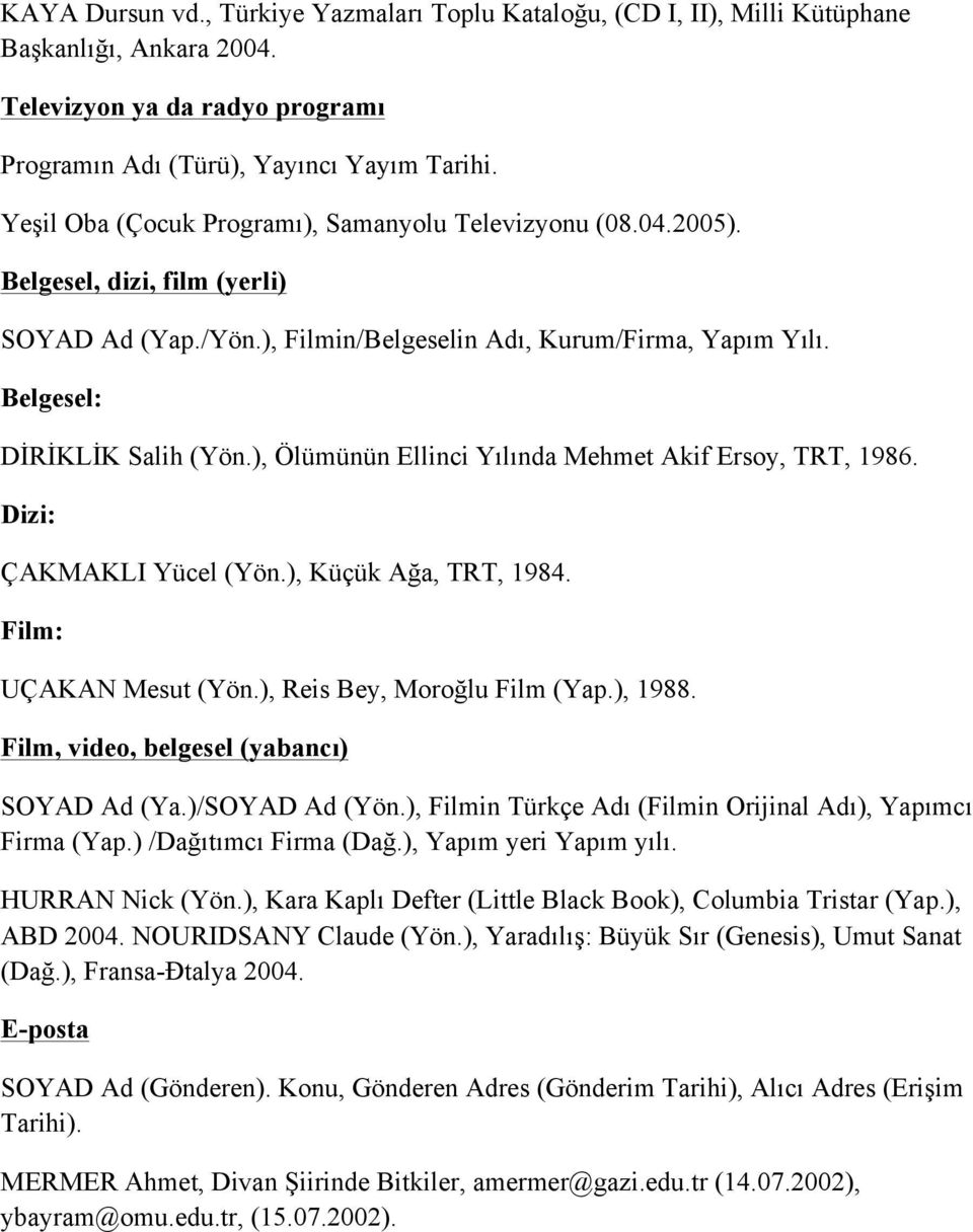 ), Ölümünün Ellinci Yılında Mehmet Akif Ersoy, TRT, 1986. Dizi: ÇAKMAKLI Yücel (Yön.), Küçük Ağa, TRT, 1984. Film: UÇAKAN Mesut (Yön.), Reis Bey, Moroğlu Film (Yap.), 1988.