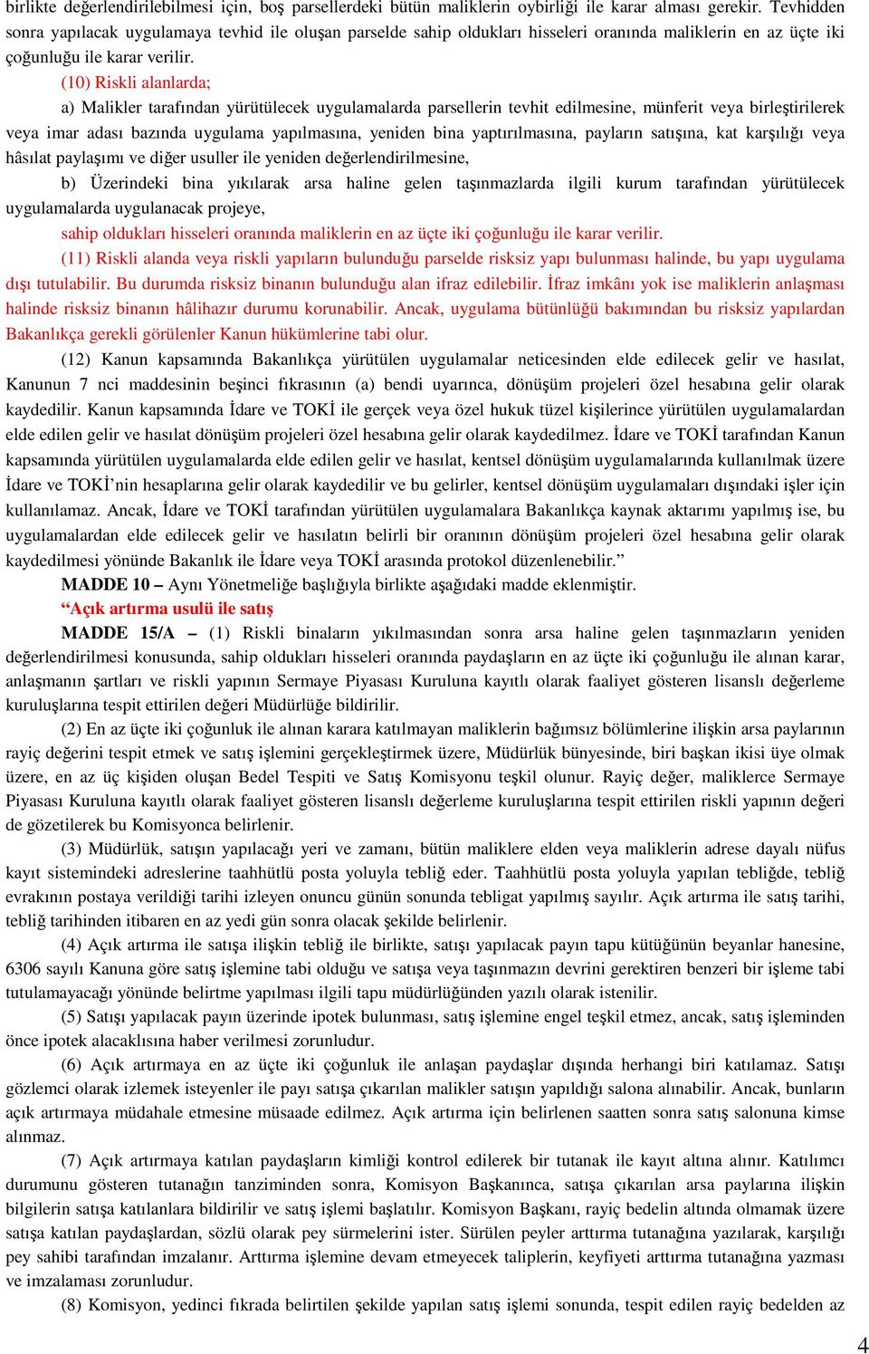 (10) Riskli alanlarda; a) Malikler tarafından yürütülecek uygulamalarda parsellerin tevhit edilmesine, münferit veya birleştirilerek veya imar adası bazında uygulama yapılmasına, yeniden bina