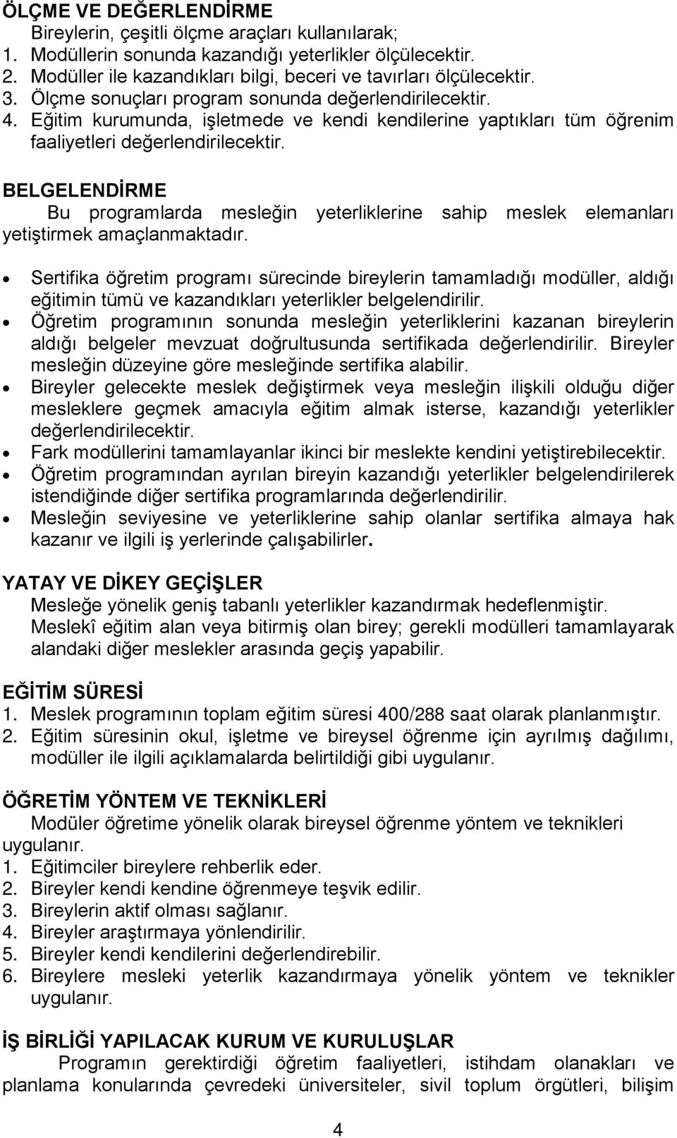 BELGELENDİRME Bu programlarda mesleğin yeterliklerine sahip meslek elemanları yetiştirmek amaçlanmaktadır.