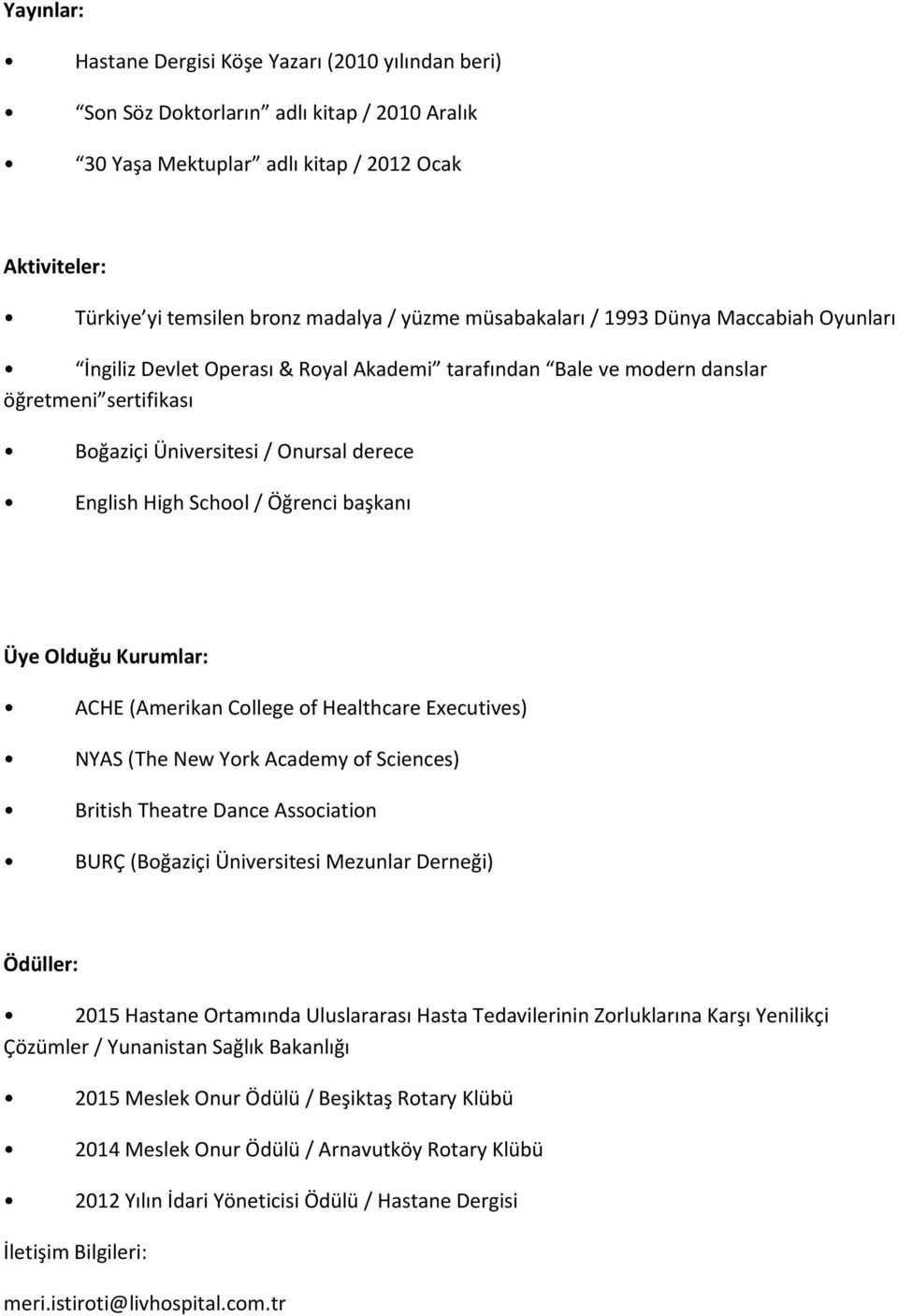 / Öğrenci başkanı Üye Olduğu Kurumlar: ACHE (Amerikan College of Healthcare Executives) NYAS (The New York Academy of Sciences) British Theatre Dance Association BURÇ (Boğaziçi Üniversitesi Mezunlar