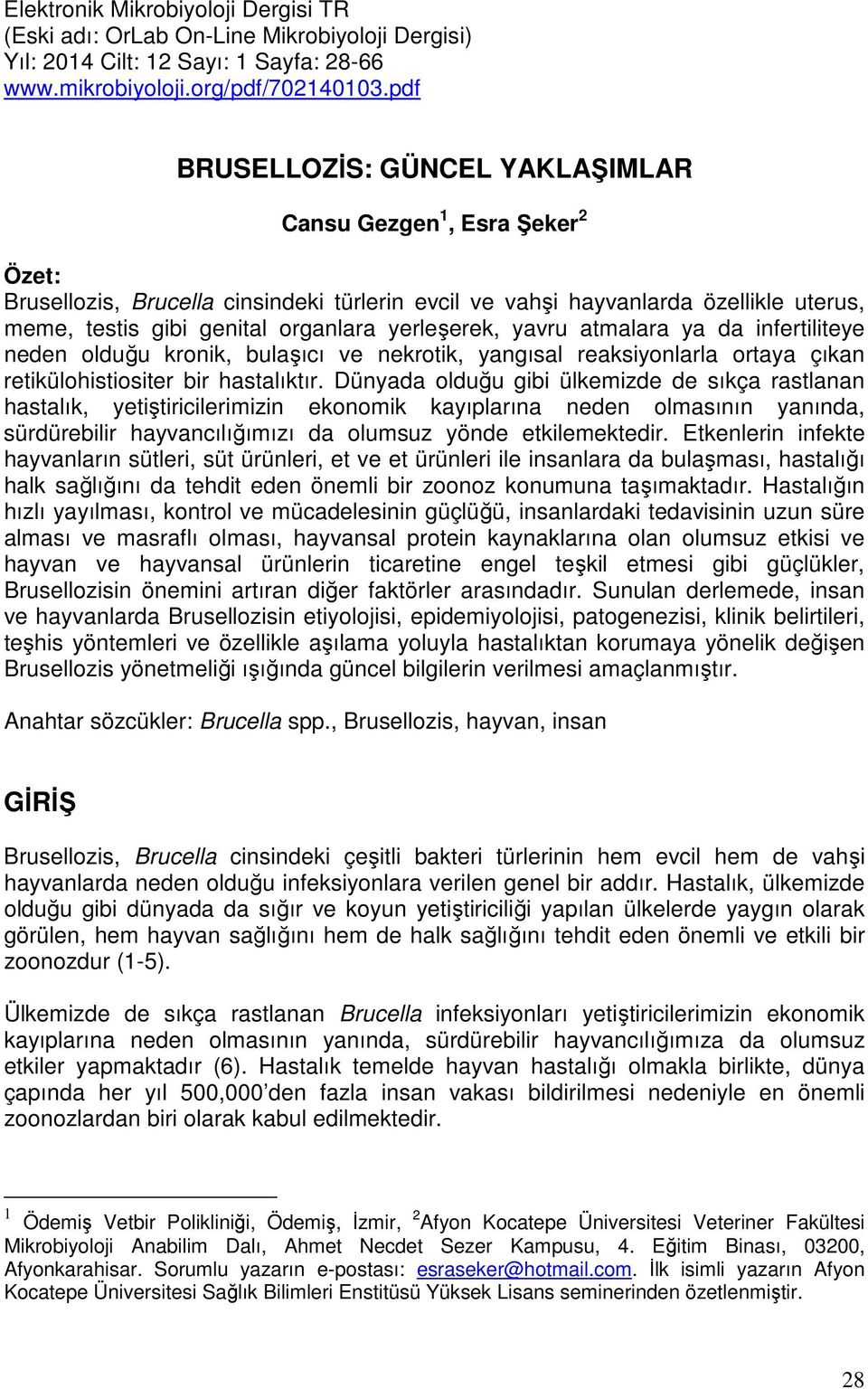 yerleşerek, yavru atmalara ya da infertiliteye neden olduğu kronik, bulaşıcı ve nekrotik, yangısal reaksiyonlarla ortaya çıkan retikülohistiositer bir hastalıktır.