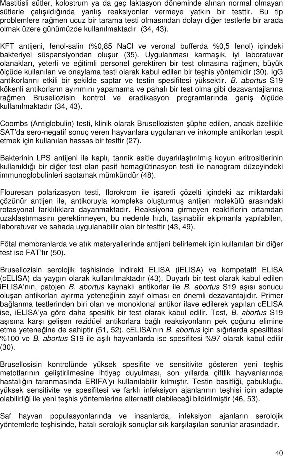 KFT antijeni, fenol-salin (%0,85 NaCl ve veronal bufferda %0,5 fenol) içindeki bakteriyel süspansiyondan oluşur (35).