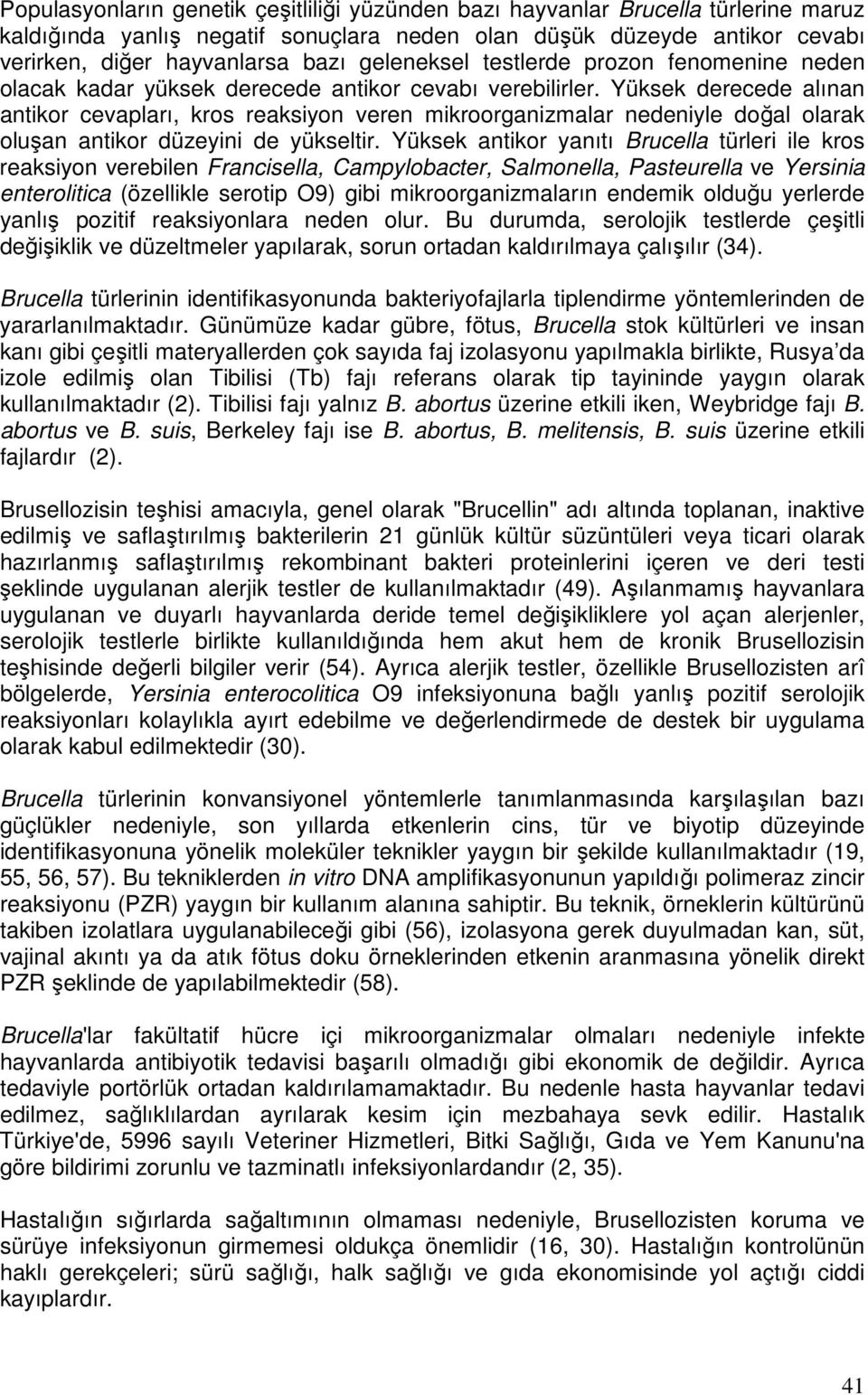 Yüksek derecede alınan antikor cevapları, kros reaksiyon veren mikroorganizmalar nedeniyle doğal olarak oluşan antikor düzeyini de yükseltir.