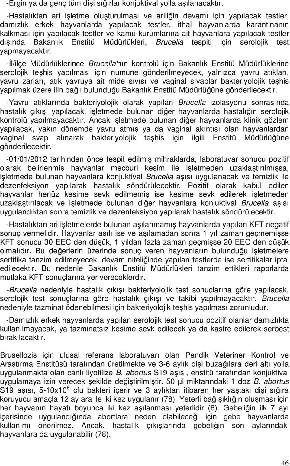 kurumlarına ait hayvanlara yapılacak testler dışında Bakanlık Enstitü Müdürlükleri, Brucella tespiti için serolojik test yapmayacaktır.