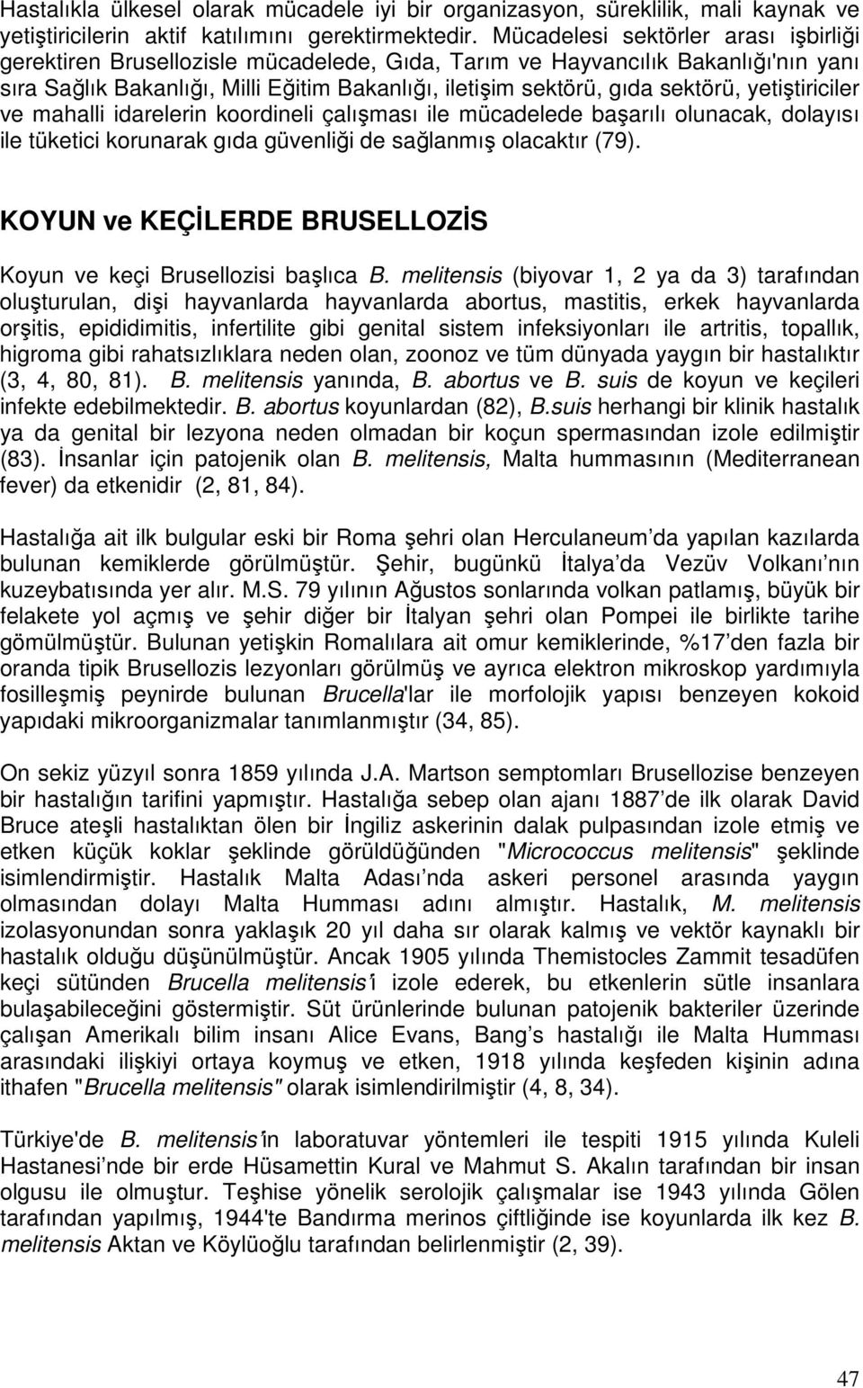 yetiştiriciler ve mahalli idarelerin koordineli çalışması ile mücadelede başarılı olunacak, dolayısı ile tüketici korunarak gıda güvenliği de sağlanmış olacaktır (79).