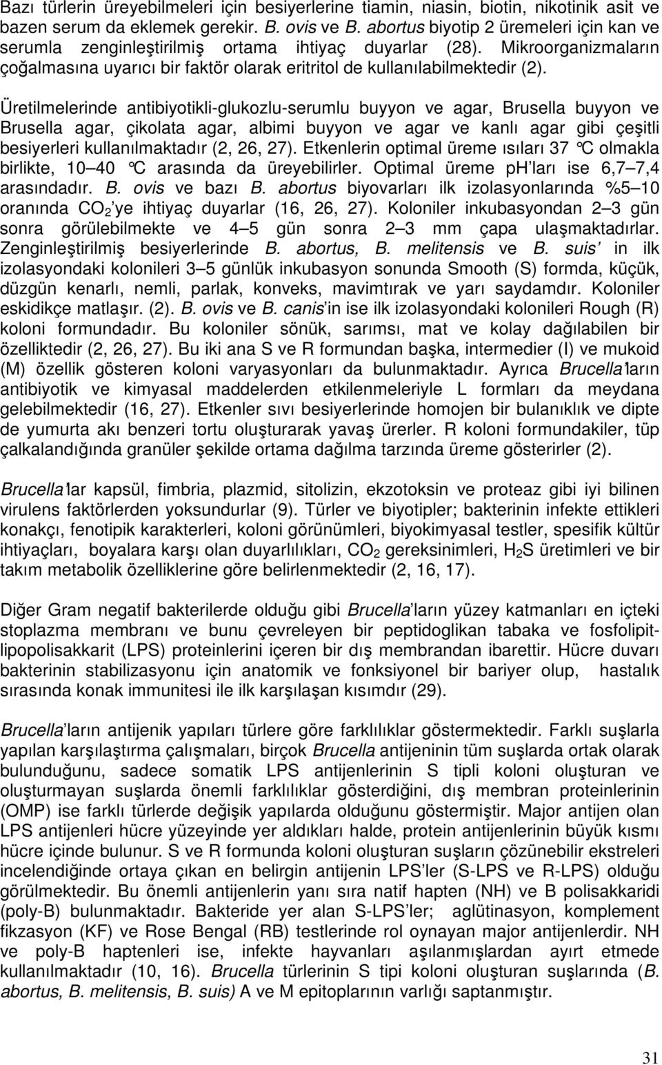 Üretilmelerinde antibiyotikli-glukozlu-serumlu buyyon ve agar, Brusella buyyon ve Brusella agar, çikolata agar, albimi buyyon ve agar ve kanlı agar gibi çeşitli besiyerleri kullanılmaktadır (2, 26,