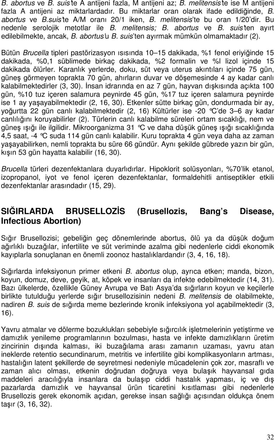 Bütün Brucella tipleri pastörizasyon ısısında 10 15 dakikada, %1 fenol eriyiğinde 15 dakikada, %0,1 süblimede birkaç dakikada, %2 formalin ve %l lizol içinde 15 dakikada ölürler.