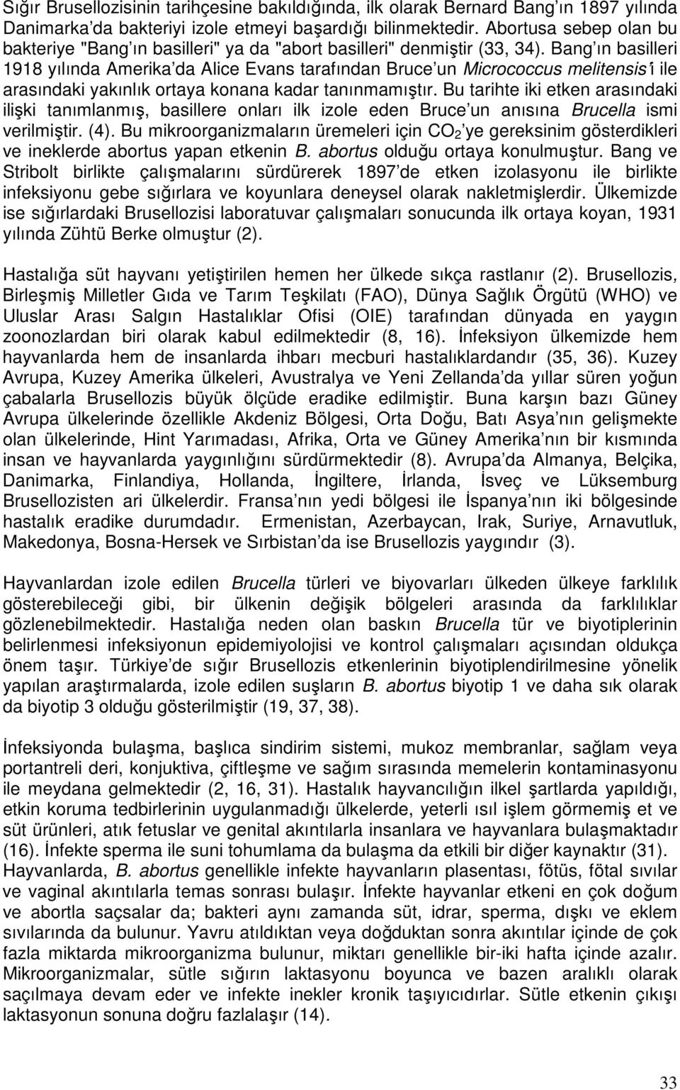 Bang ın basilleri 1918 yılında Amerika da Alice Evans tarafından Bruce un Micrococcus melitensis i ile arasındaki yakınlık ortaya konana kadar tanınmamıştır.