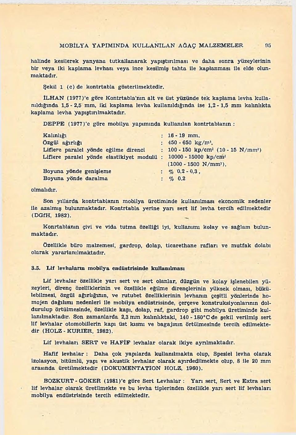 ÎL H A N (1977) e göre K o n trta b la n m a lt ve ü s t yüzünde te k k a p la m a levha k u lla nıldığında 1,5-2,5 m m, iki k ap lam a levha k u llan ıld ığ ın d a ise 1,2-1,5 m m k a lın lık ta k