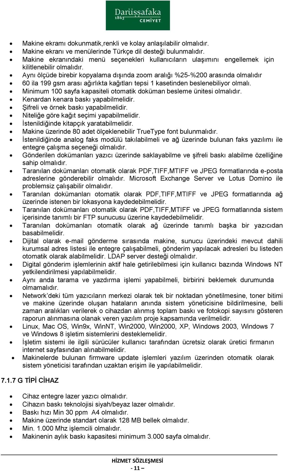 Aynı ölçüde birebir kopyalama dışında zoom aralığı %25-%200 arasında olmalıdır 60 ila 199 gsm arası ağırlıkta kağıtları tepsi 1 kasetinden beslenebiliyor olmalı.