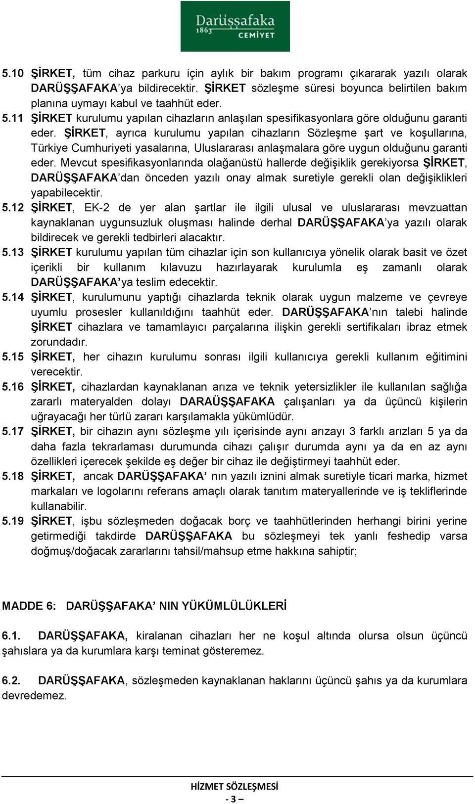 ġġrket, ayrıca kurulumu yapılan cihazların Sözleşme şart ve koşullarına, Türkiye Cumhuriyeti yasalarına, Uluslararası anlaşmalara göre uygun olduğunu garanti eder.