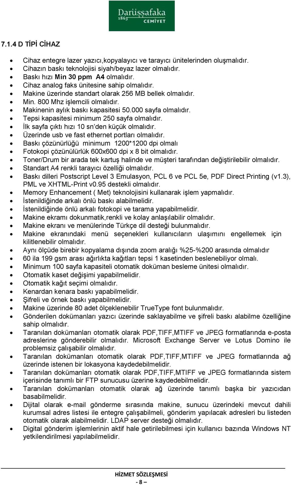 Tepsi kapasitesi minimum 250 sayfa olmalıdır. İlk sayfa çıktı hızı 10 sn den küçük olmalıdır. Üzerinde usb ve fast ethernet portları olmalıdır.