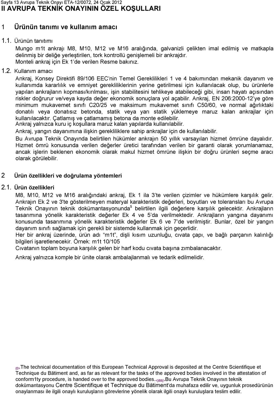 Kullanım amacı Ankraj, Konsey Direktifi 89/106 EEC nin Temel Gereklilikleri 1 ve 4 bakımından mekanik dayanım ve kullanımda kararlılık ve emniyet gerekliliklerinin yerine getirilmesi için