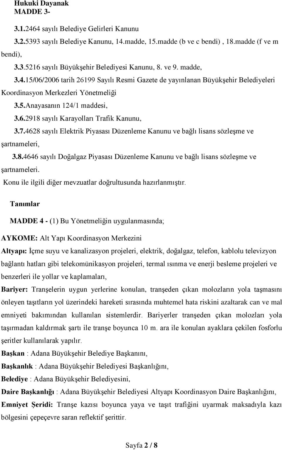 7.4628 sayılı Elektrik Piyasası Düzenleme Kanunu ve bağlı lisans sözleşme ve şartnameleri, 3.8.4646 sayılı Doğalgaz Piyasası Düzenleme Kanunu ve bağlı lisans sözleşme ve şartnameleri.