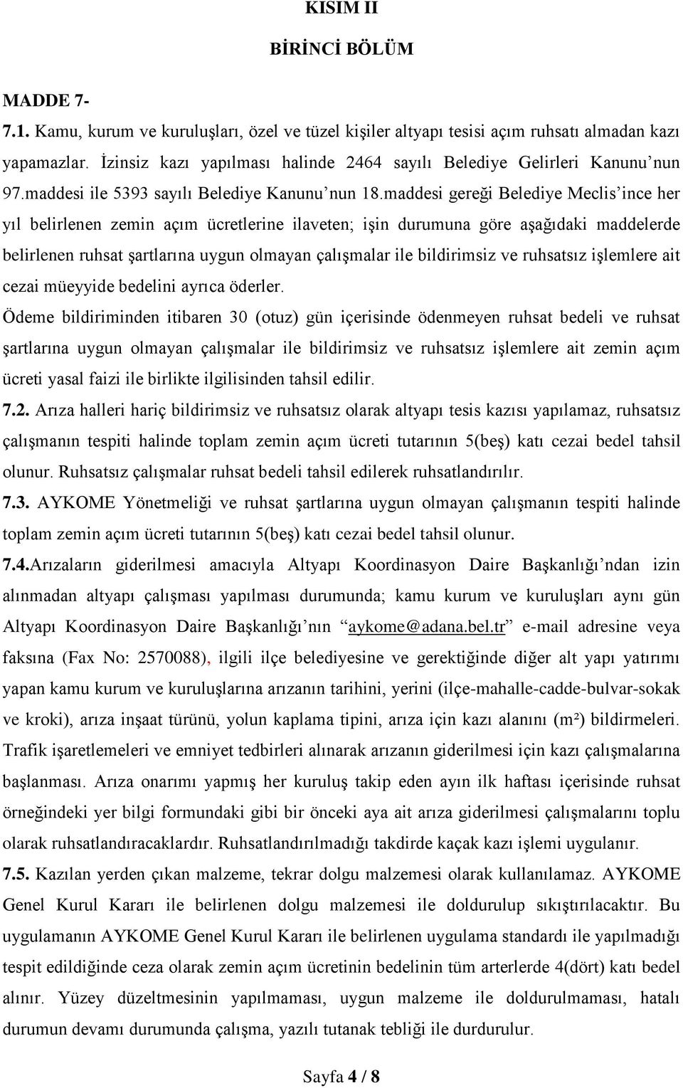 maddesi gereği Belediye Meclis ince her yıl belirlenen zemin açım ücretlerine ilaveten; işin durumuna göre aşağıdaki maddelerde belirlenen ruhsat şartlarına uygun olmayan çalışmalar ile bildirimsiz