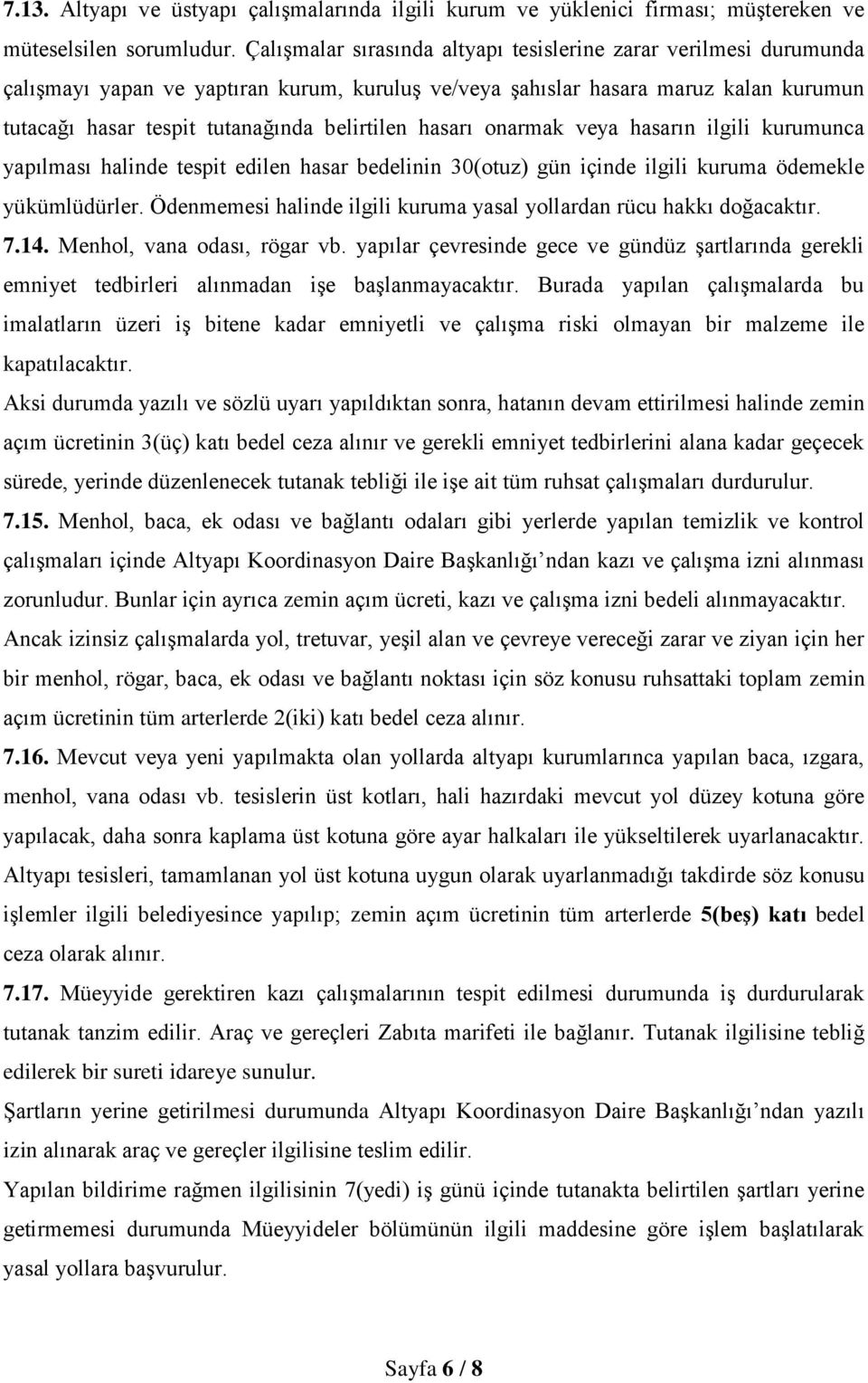 hasarı onarmak veya hasarın ilgili kurumunca yapılması halinde tespit edilen hasar bedelinin 30(otuz) gün içinde ilgili kuruma ödemekle yükümlüdürler.