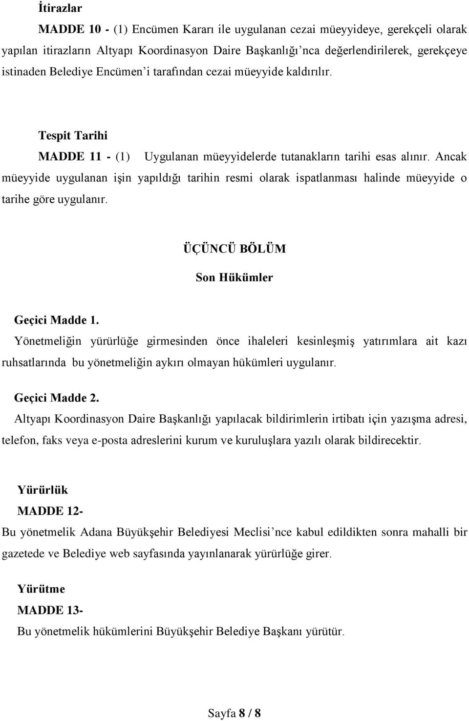 Ancak müeyyide uygulanan işin yapıldığı tarihin resmi olarak ispatlanması halinde müeyyide o tarihe göre uygulanır. ÜÇÜNCÜ BÖLÜM Son Hükümler Geçici Madde 1.