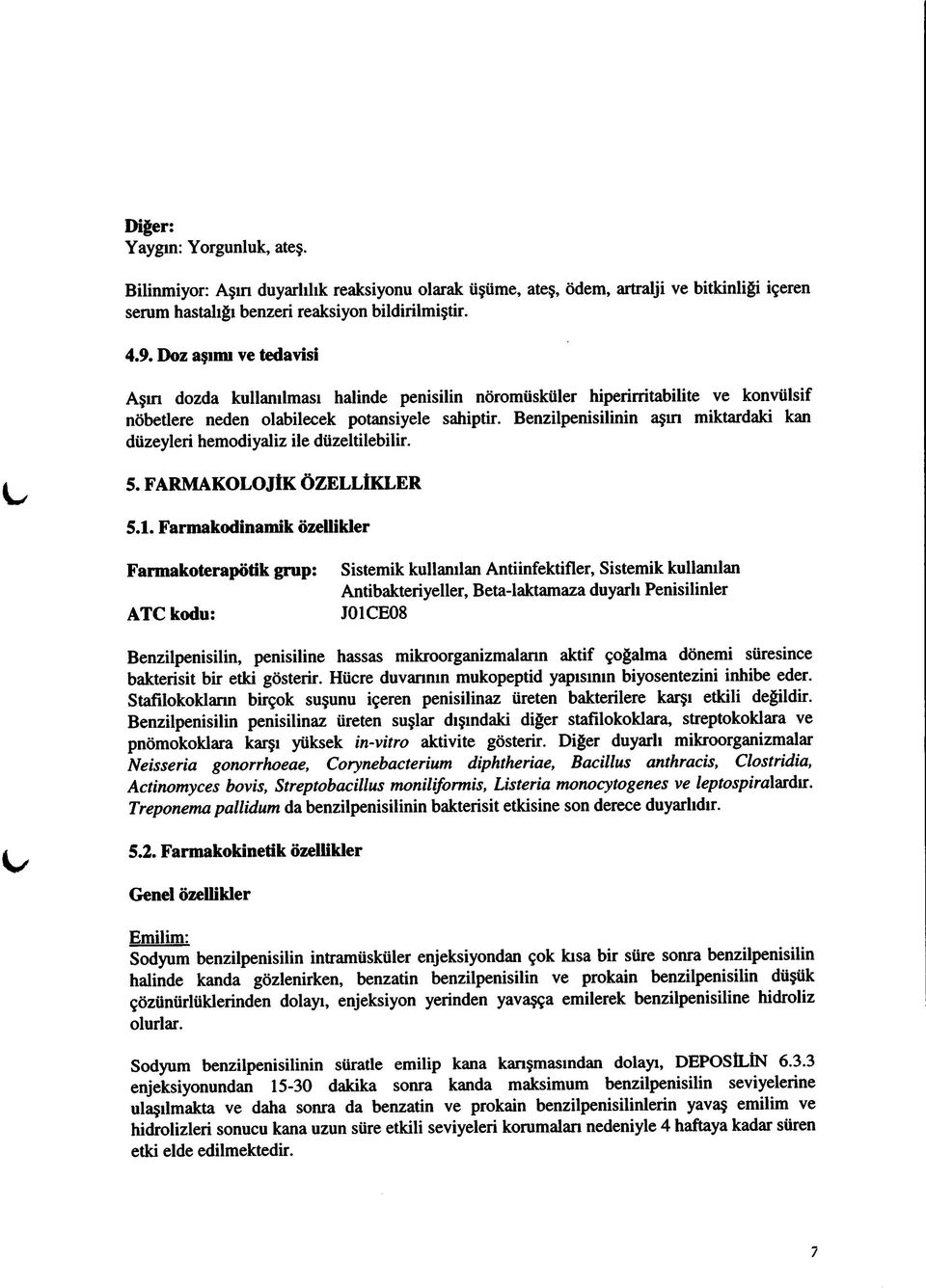 Benzilpenisilinin aşın miktardaki kan düzeyleri hemodiyaliz ile düzeltilebilir. 5. FARMAKOLOJİK ÖZELLİKLER 5.1.