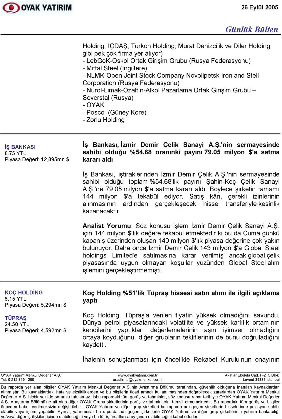 BANKASI 8.75 YTL Piyasa Değeri: 12,895mn $ İş Bankasõ, İzmir Demir Çelik Sanayi A.Ş.'nin sermayesinde sahibi olduğu %54.68 oranõnki payõnõ 79.