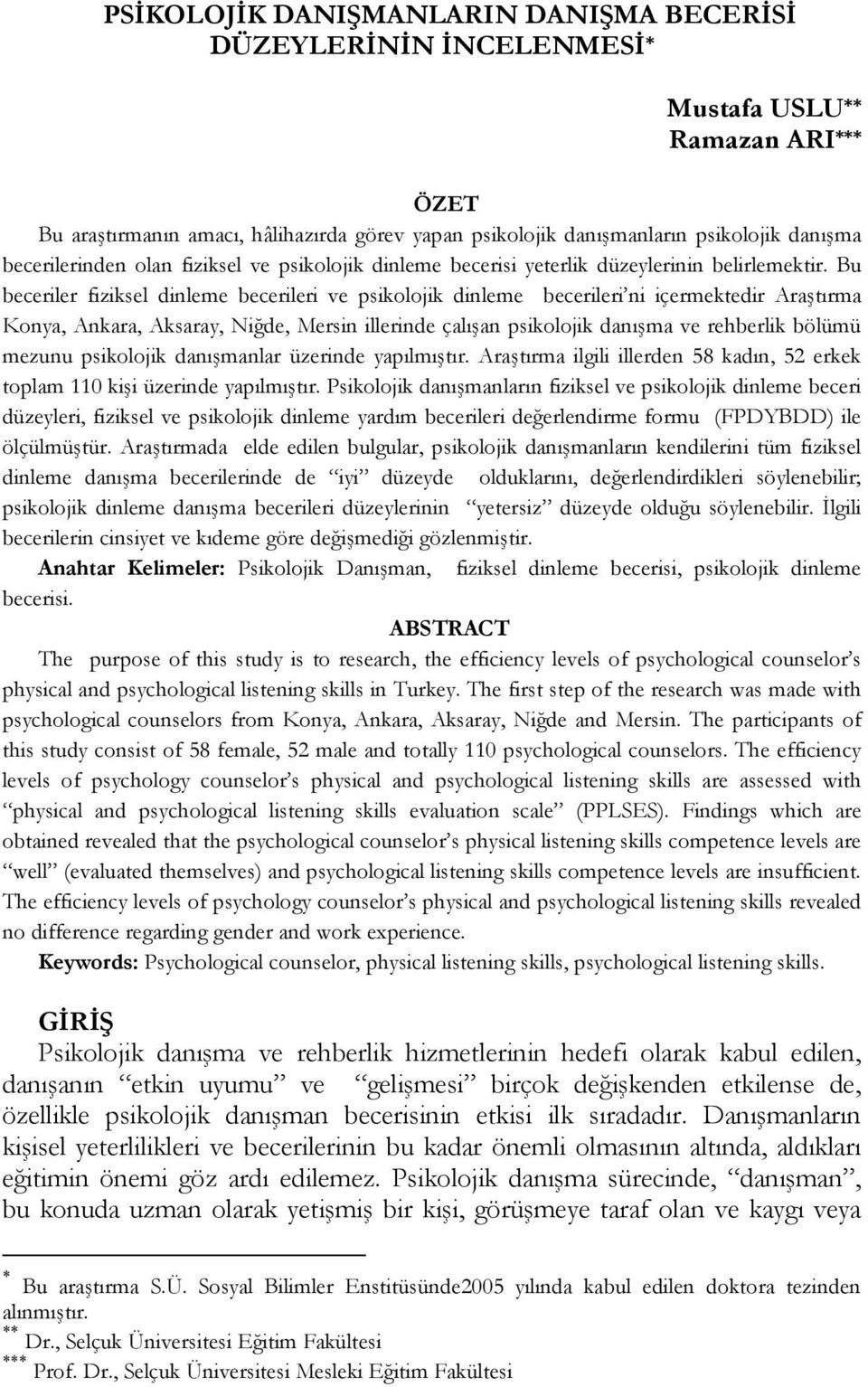 Bu beceriler fiziksel dinleme becerileri ve psikolojik dinleme becerileri ni içermektedir Araştırma Konya, Ankara, Aksaray, Niğde, Mersin illerinde çalışan psikolojik danışma ve rehberlik bölümü