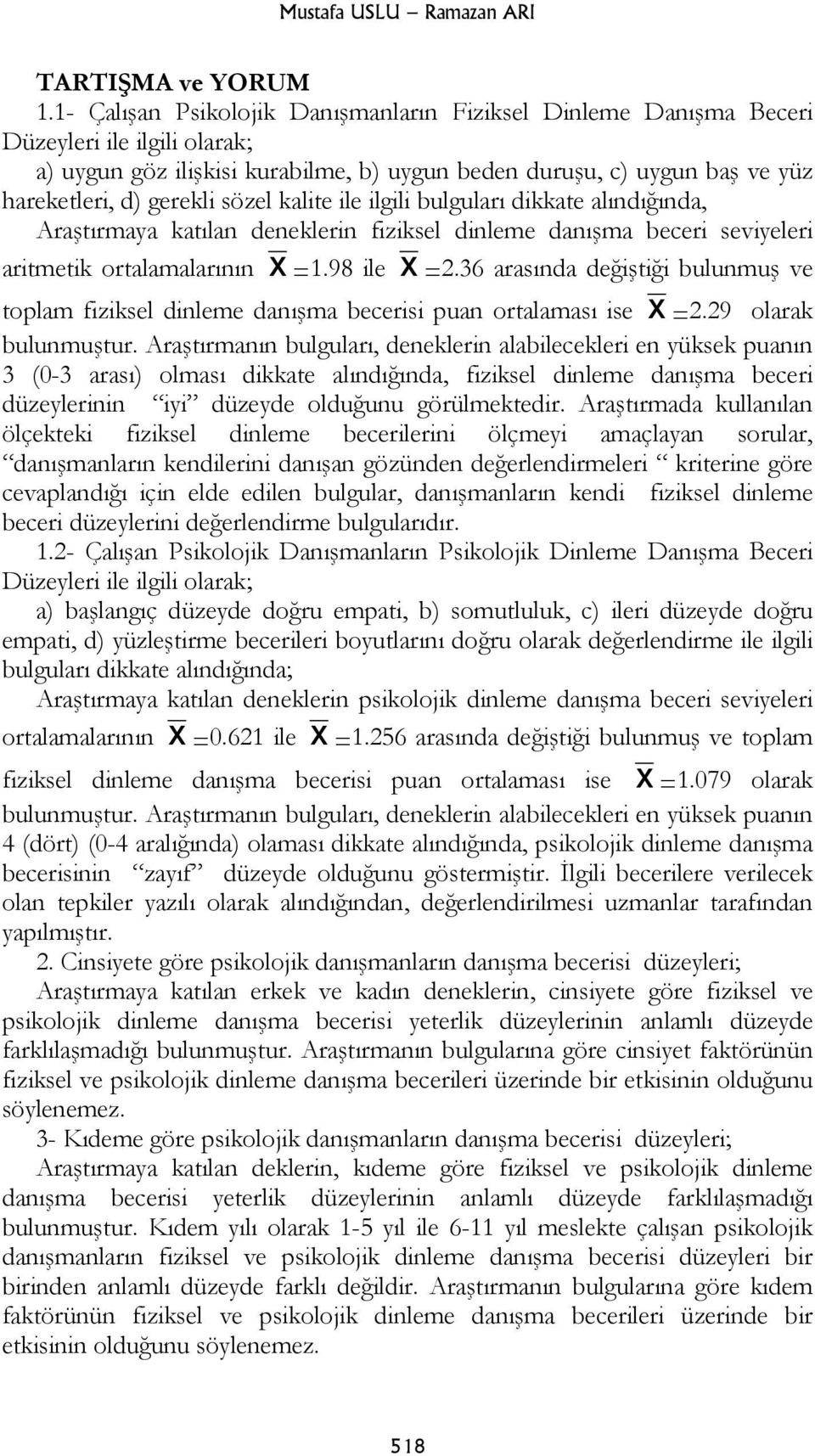 sözel kalite ile ilgili bulguları dikkate alındığında, Araştırmaya katılan deneklerin fiziksel dinleme danışma beceri seviyeleri aritmetik ortalamalarının X =1.98 ile X =2.