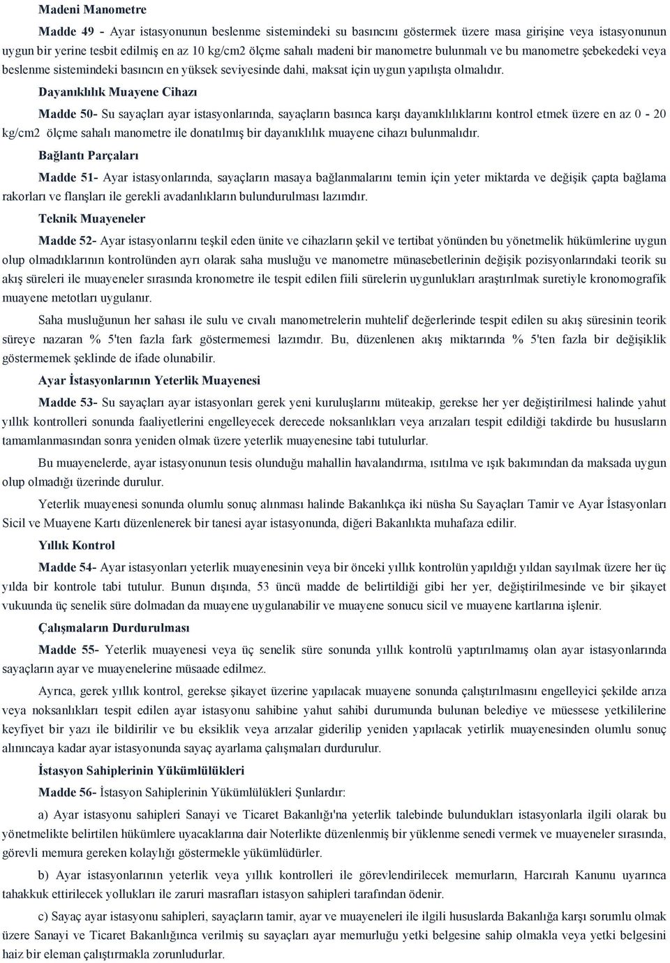 Dayanıklılık Muayene Cihazı Madde 50- Su sayaçları ayar istasyonlarında, sayaçların basınca karşı dayanıklılıklarını kontrol etmek üzere en az 0-20 kg/cm2 ölçme sahalı manometre ile donatılmış bir