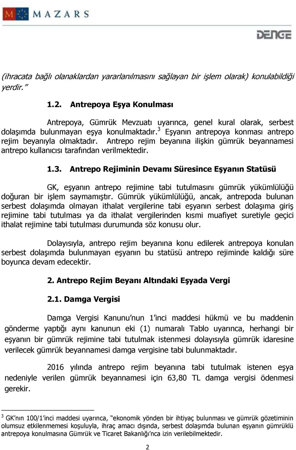 Antrepo rejim beyanına ilişkin gümrük beyannamesi antrepo kullanıcısı tarafından verilmektedir. 1.3.