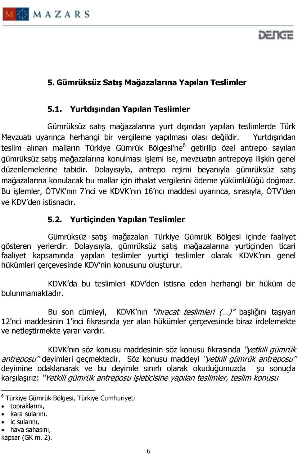 Yurtdışından teslim alınan malların Türkiye Gümrük Bölgesi ne 6 getirilip özel antrepo sayılan gümrüksüz satış mağazalarına konulması işlemi ise, mevzuatın antrepoya ilişkin genel düzenlemelerine