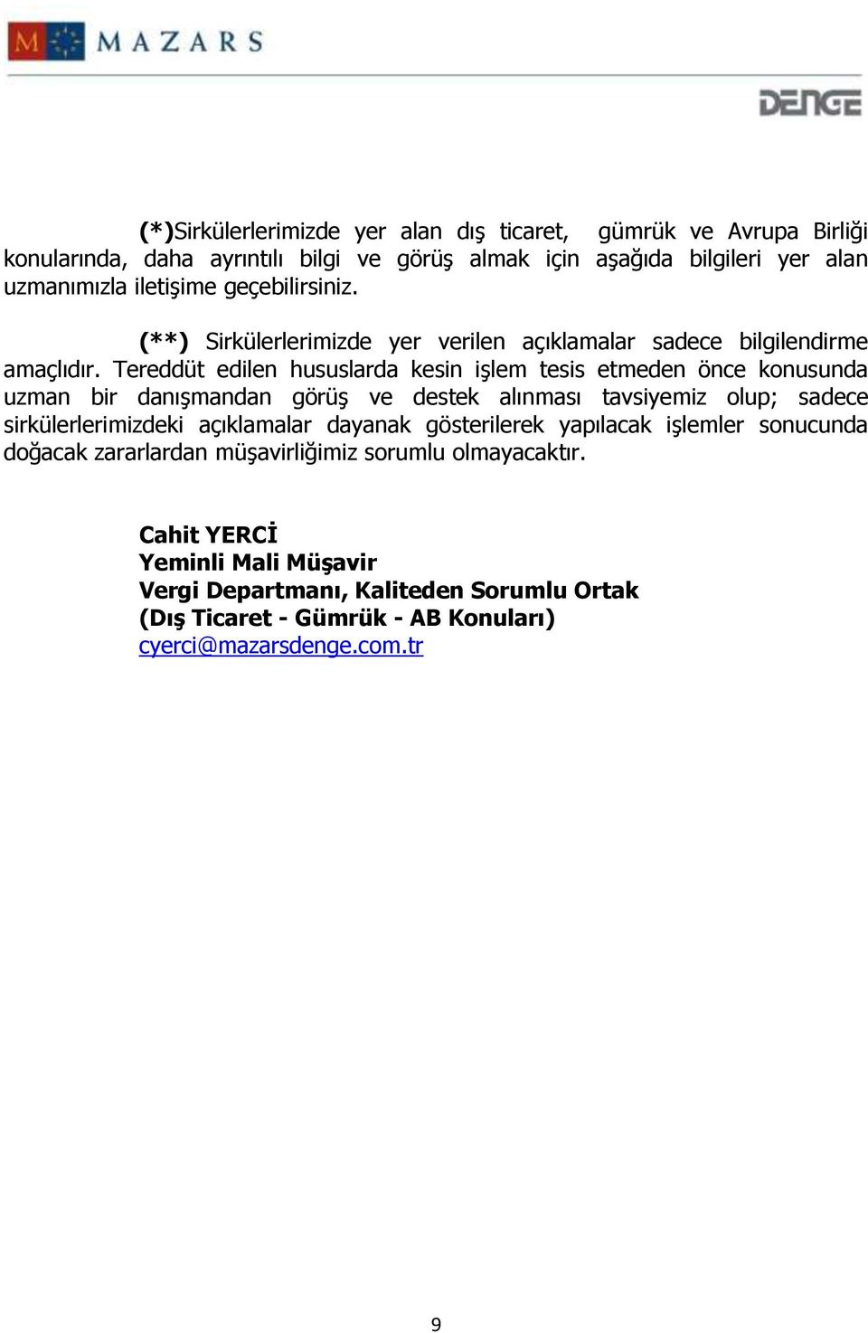 Tereddüt edilen hususlarda kesin işlem tesis etmeden önce konusunda uzman bir danışmandan görüş ve destek alınması tavsiyemiz olup; sadece sirkülerlerimizdeki açıklamalar