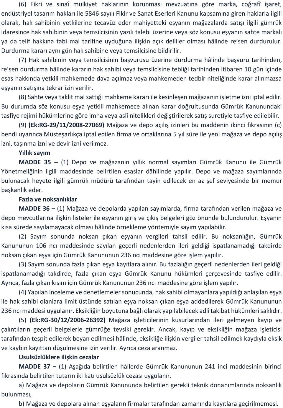 markalı ya da telif hakkına tabi mal tarifine uyduğuna ilişkin açık deliller olması hâlinde re sen durdurulur. Durdurma kararı aynı gün hak sahibine veya temsilcisine bildirilir.