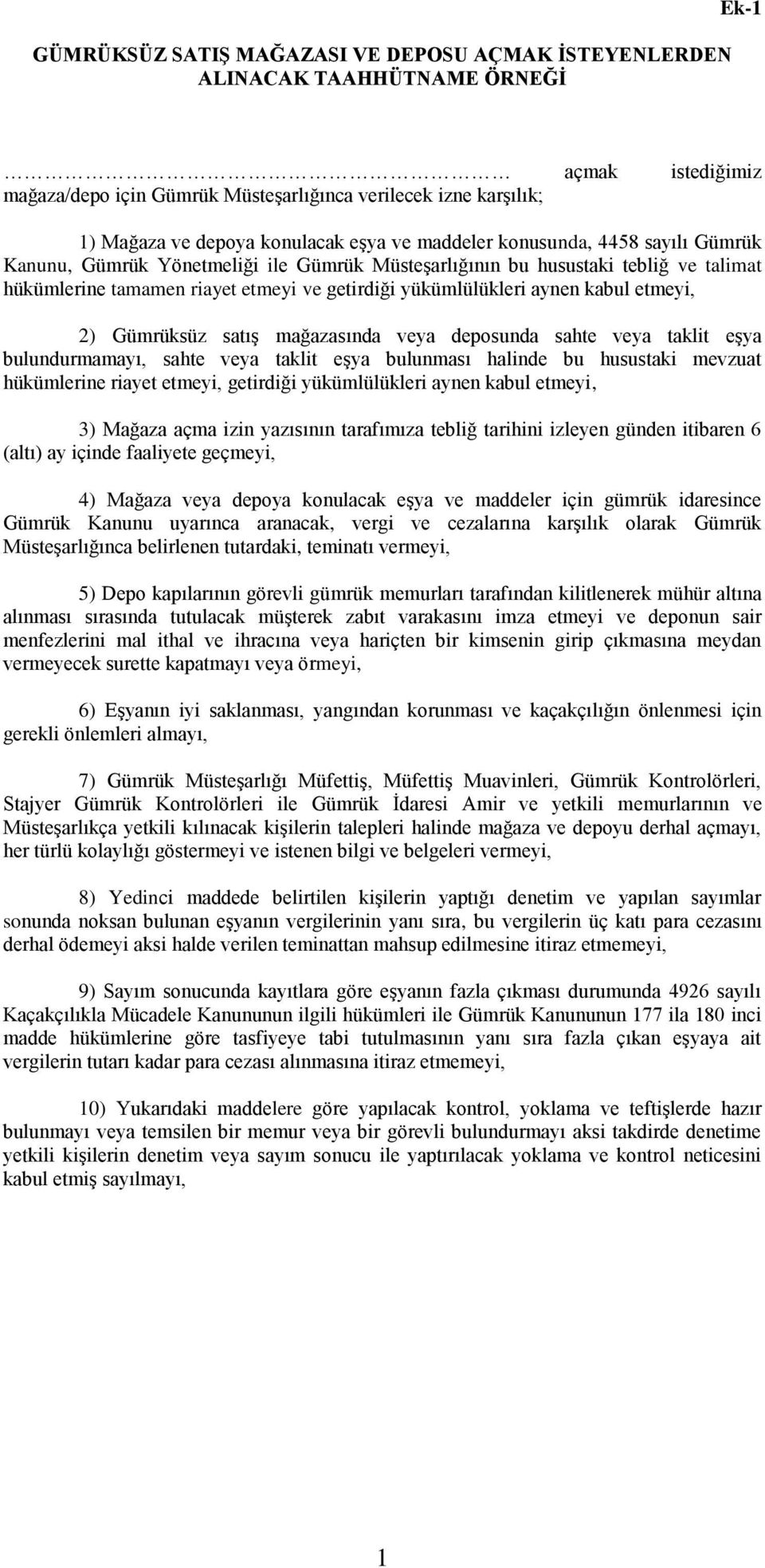 yükümlülükleri aynen kabul etmeyi, 2) Gümrüksüz satış mağazasında veya deposunda sahte veya taklit eşya bulundurmamayı, sahte veya taklit eşya bulunması halinde bu husustaki mevzuat hükümlerine