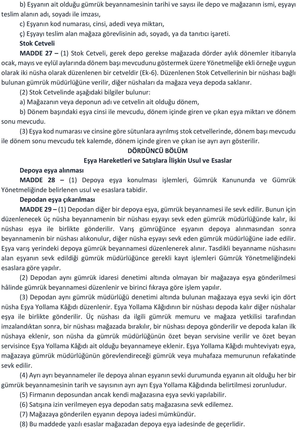 Stok Cetveli MADDE 27 (1) Stok Cetveli, gerek depo gerekse mağazada dörder aylık dönemler itibarıyla ocak, mayıs ve eylül aylarında dönem başı mevcudunu göstermek üzere Yönetmeliğe ekli örneğe uygun