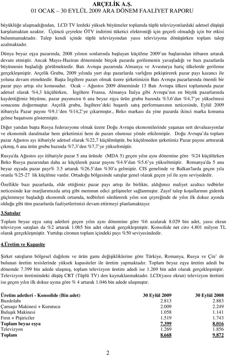 Dünya beyaz eşya pazarında, 2008 yılının sonlarında başlayan küçülme 2009 un başlarından itibaren artarak devam etmiştir.